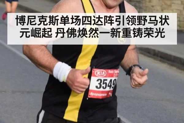 博尼克斯单场四达阵引领野马状元崛起 丹佛焕然一新重铸荣光