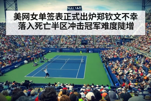 美网女单签表正式出炉郑钦文不幸落入死亡半区冲击冠军难度陡增